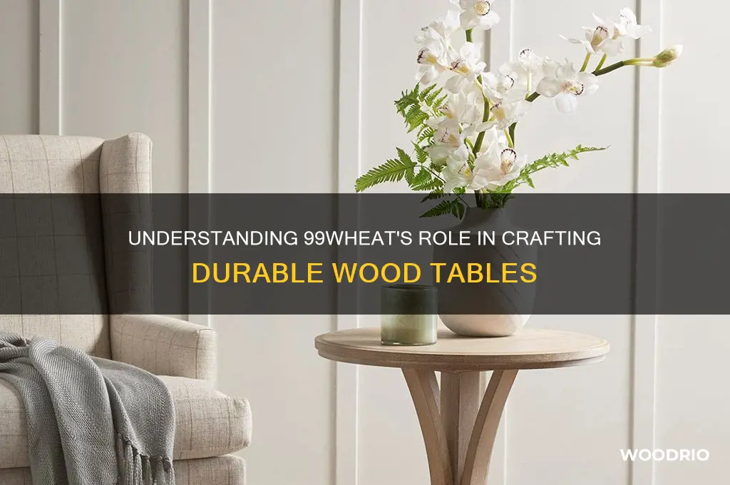 what is 99wheat in a wood table