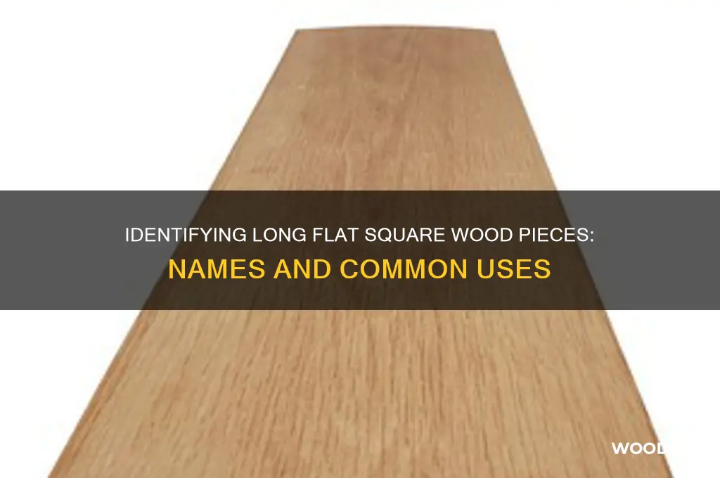 what is a long flat piece of square wood called