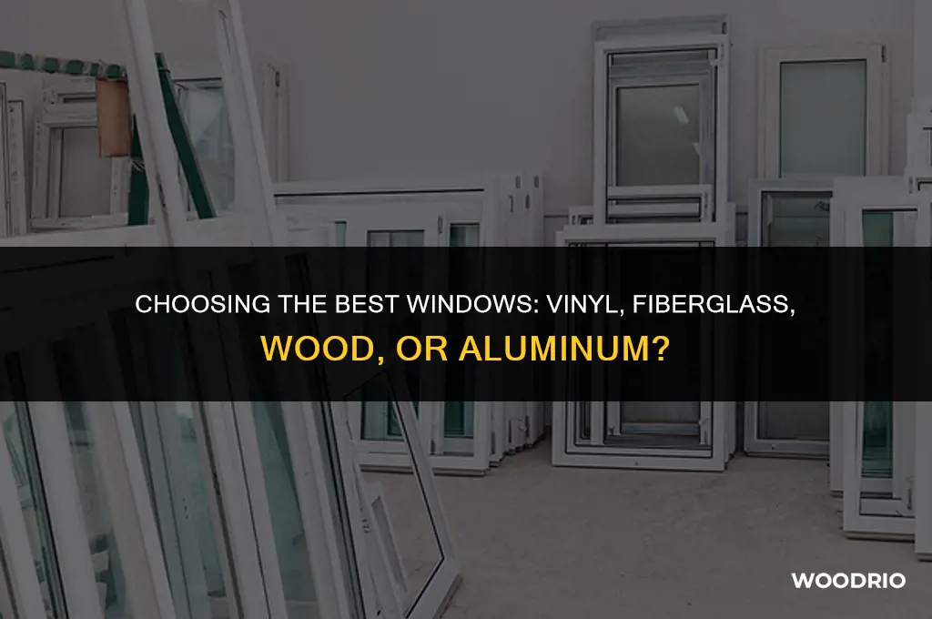 what is best vinyl fiberglass wood or aluminum windows