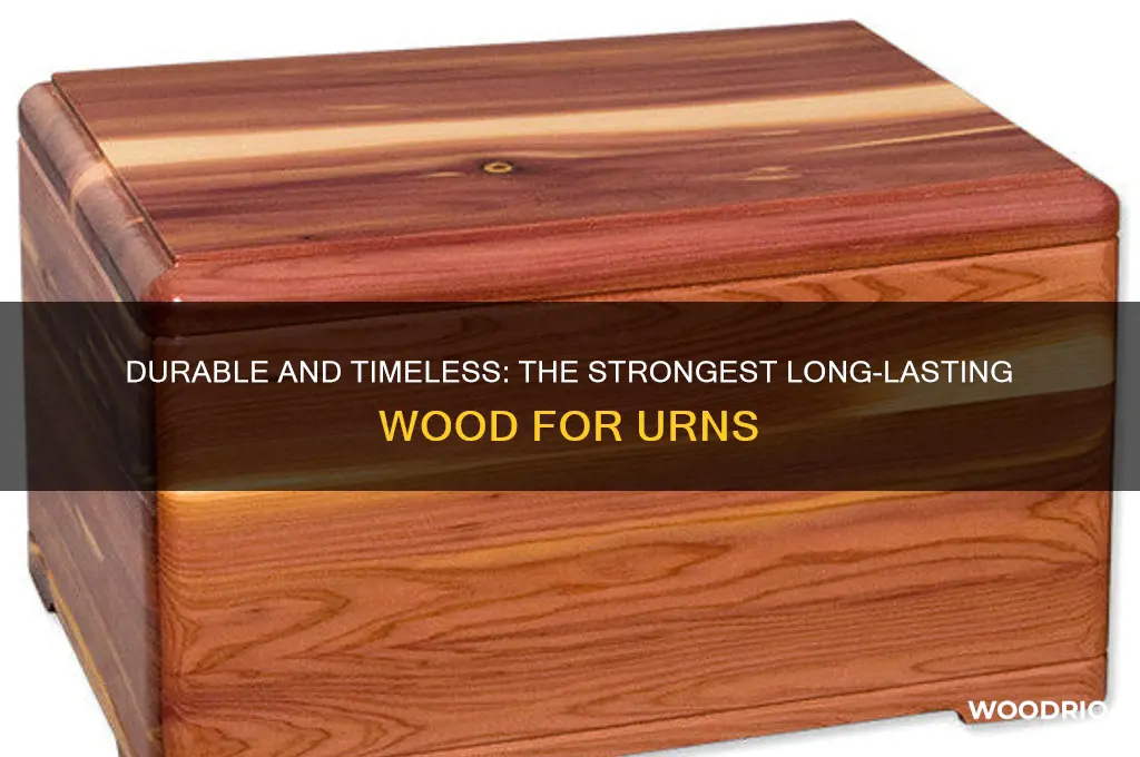 what is the strongest long lasting wood for urns