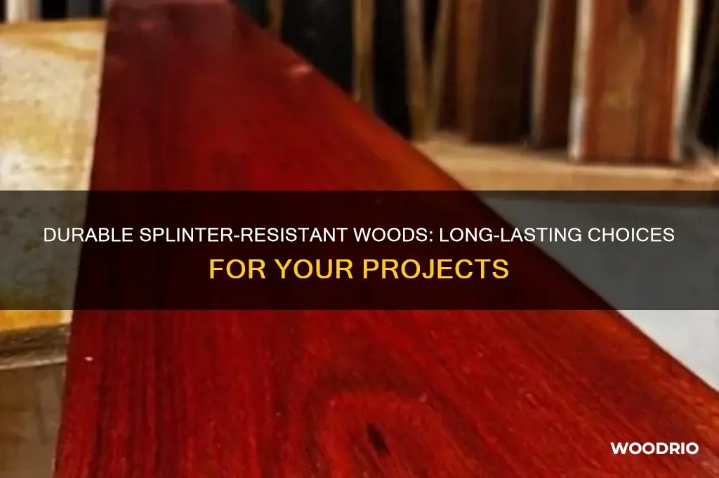 what kinds of woods dont splinter and last long