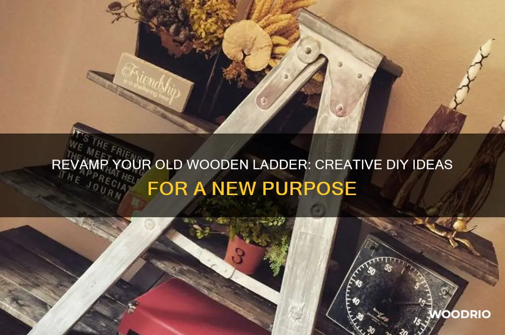 what to do with an old rickety wooden ladder