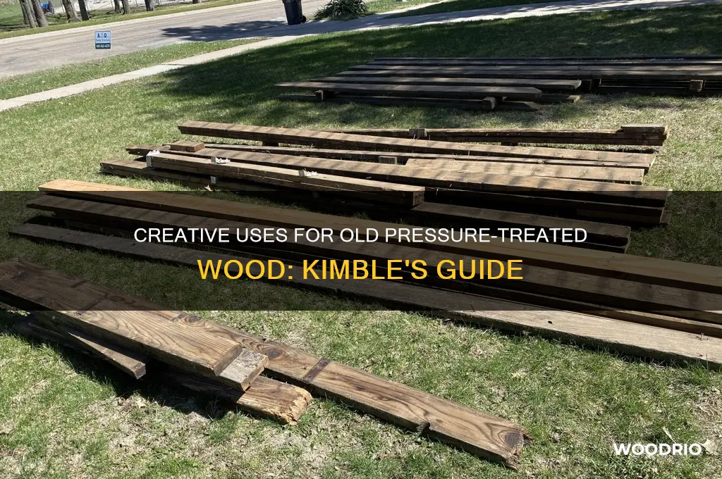 what to do with old pressure treated wood kimble