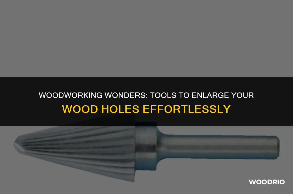 what tool will make a wood hole larger