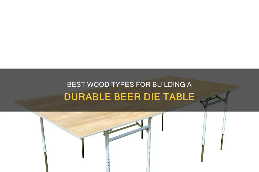 what type of wood for beer die table