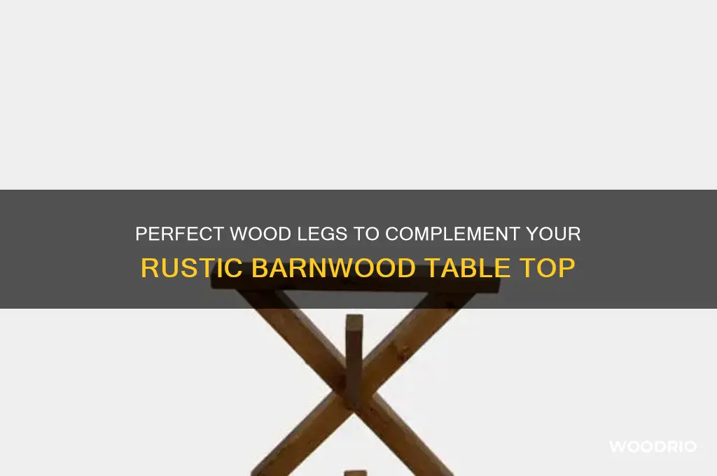 what wood legs go well with barnwood table top