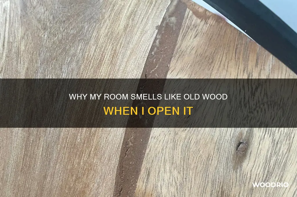 when i open my room smells like old wood