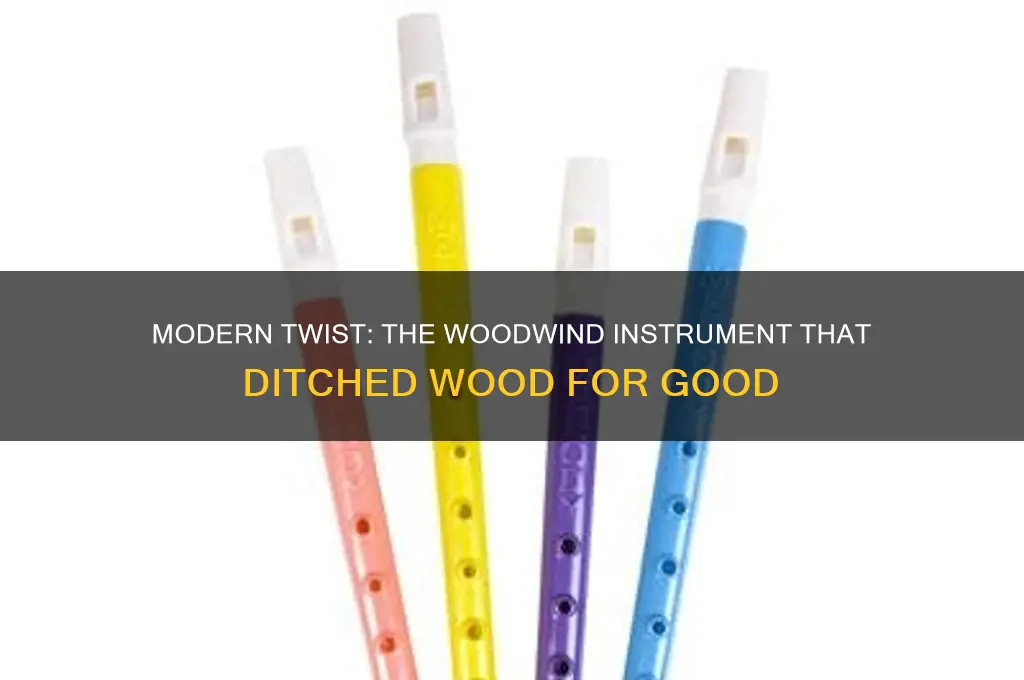 which woodwind instrument is no longer made of wood