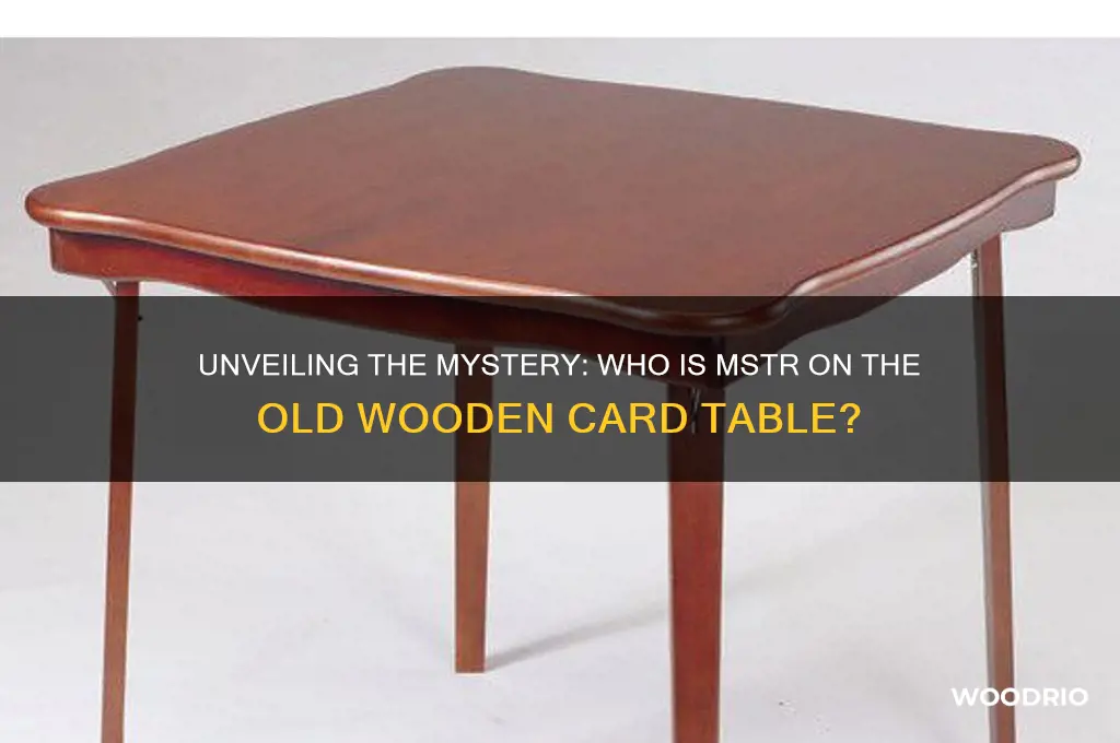 who is mstr on a old wooden card table