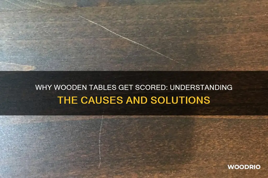 why are wooden tables scored