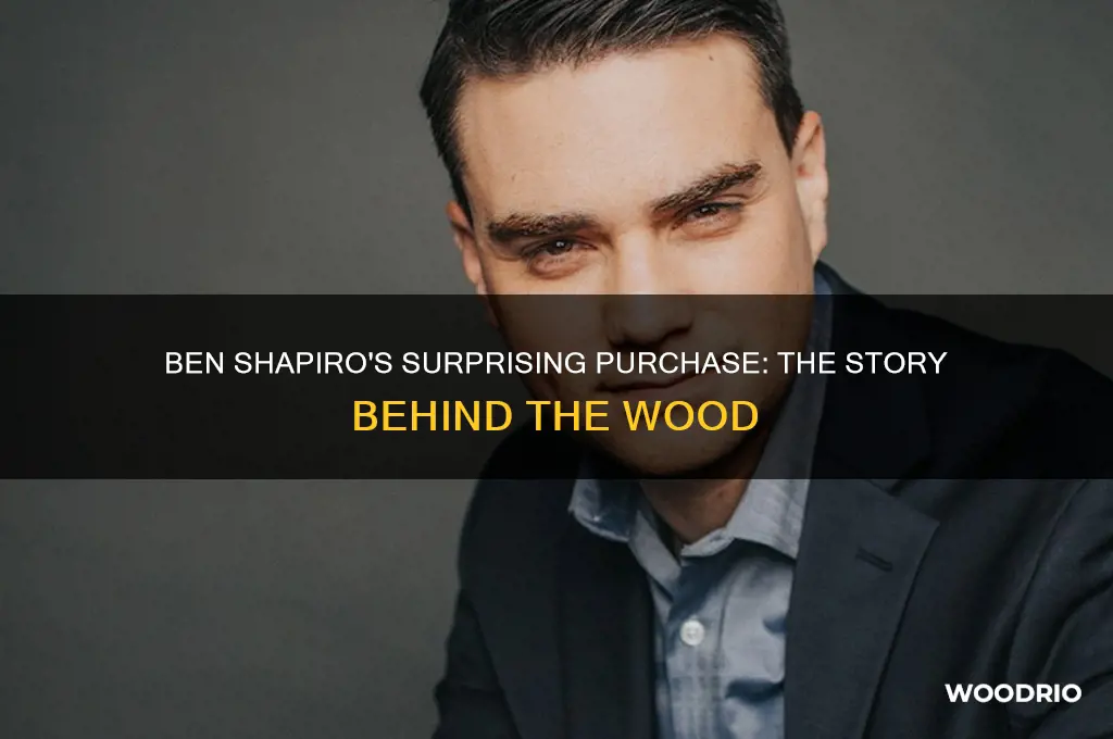 why did ben shapiro buy a piece of wood