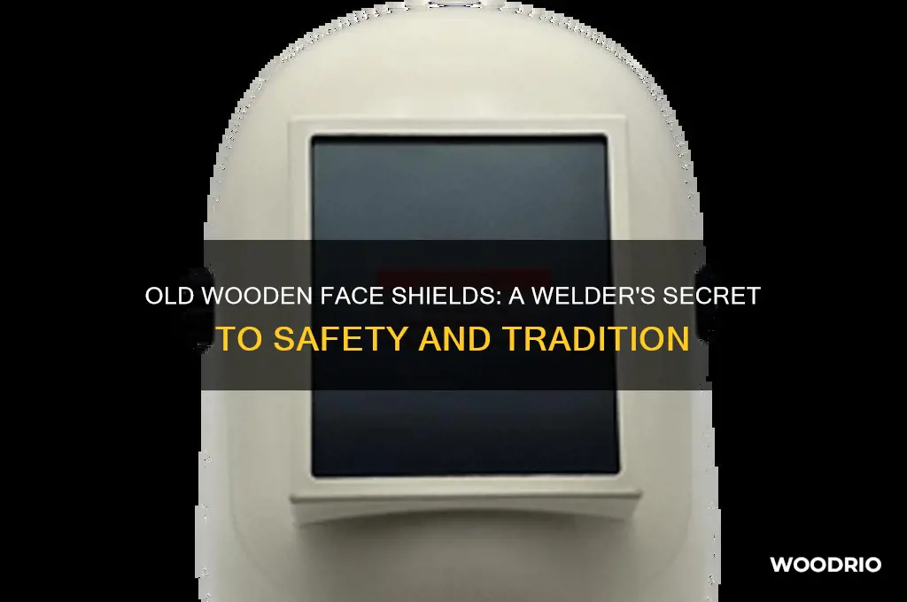 why do some welders wear an old wooden face shield