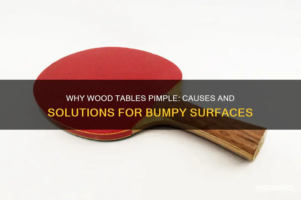 why do wood tables pimple