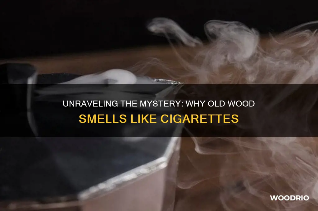 why does old wood smell like cigarettes