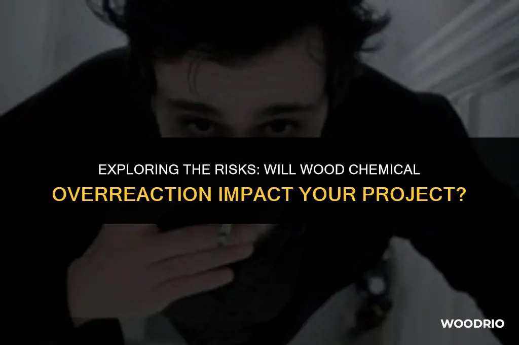will wood chemical overreaction