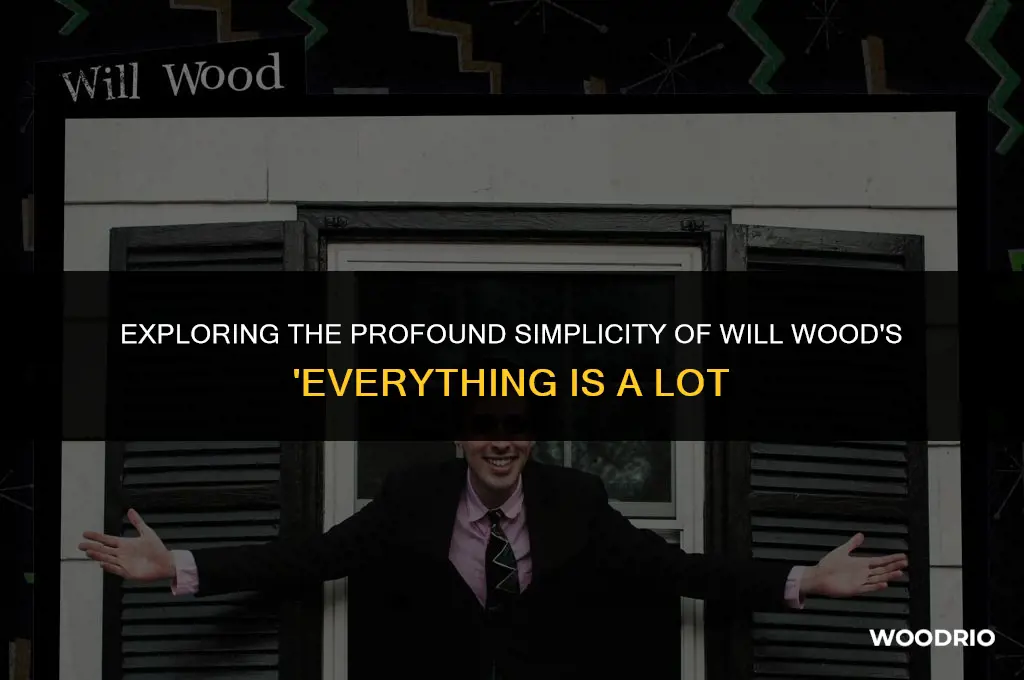 will wood everything is a lot