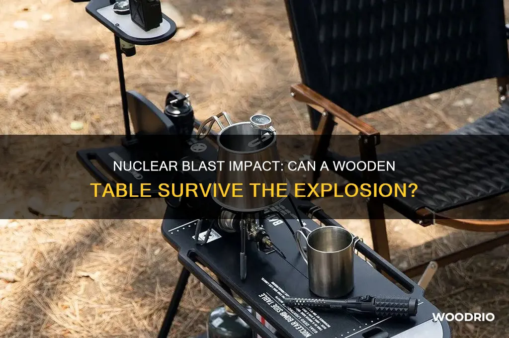 would a nuclear blast desintegrate a wooden table