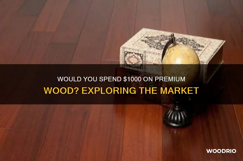 would people pay $1000 to buy wood
